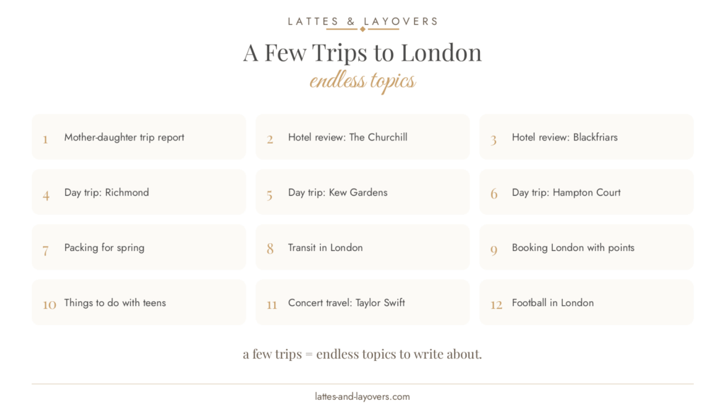 Twelve blog post ideas from a few trips to London: trip reports, hotel reviews, day trips to Richmond, Kew Gardens and Hampton Court, packing, transit, points booking, teens, concerts and football